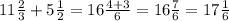 11 \frac{2}{3 } + 5 \frac{1}{2 } = 16 \frac{4 + 3}{6} = 16 \frac{7}{6} = 17 \frac{1}{6}