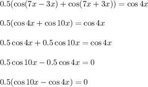 0.5(\cos(7x-3x)+\cos(7x+3x))=\cos 4x\\ \\ 0.5(\cos 4x+\cos10x)=\cos 4x\\ \\ 0.5\cos 4x+0.5\cos 10x=\cos 4x\\ \\ 0.5\cos 10x-0.5\cos4x=0\\ \\ 0.5(\cos10x-\cos 4x)=0