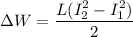 \Delta W = \dfrac{L(I_{2} ^{2}-I_{1} ^{2})}{2}