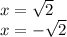 x = \sqrt{2 } \\ x = - \sqrt{2}