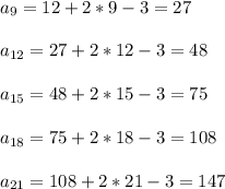 a_{9} = 12 + 2*9 - 3 =27 \\ \\ a_{12} = 27 + 2*12 - 3 =48 \\ \\ a_{15} =&#10;48 + 2*15 - 3 =75 \\ \\ a_{18} = 75 + 2*18 - 3 =108 \\ \\ a_{21} = 108 + 2*21 -&#10;3 =147