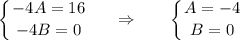 \displaystyle \left \{ {{-4A=16} \atop {-4B=0}} \right. ~~~~\Rightarrow~~~~~ \left \{ {{A=-4} \atop {B=0}} \right.