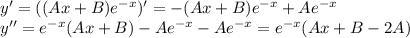 y'=((Ax+B)e^{-x})'=-(Ax+B)e^{-x}+Ae^{-x}\\ y''=e^{-x}(Ax+B)-Ae^{-x}-Ae^{-x}=e^{-x}(Ax+B-2A)