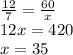 \frac{12}{7} =\frac{60}{x} \\12x=420\\x=35