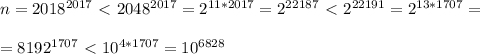 n=2018^{2017}\ \textless \ 2048^{2017}=2^{11*2017}=2^{22187} \ \textless \ 2^{22191} =2^{13*1707} = \\ \\ = 8192^{1707} \ \textless \ 10^{4*1707} = 10^{6828}