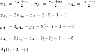 x_{A_0}=\frac{x_{A_1}+x_{A}}{2}\; ,\; y_{A_0}=\frac{y_{A_1}+y_{A}}{2}\; ,\; z_{A_0}=\frac{z_{A_1}-z_{A}}{2}\\\\x_{A_1}=2x_{A_0}-x_{A}=2\cdot 0-1=1\\\\y_{A_1}=2y_{A_0}-y_{A}=2(-1)-0=-2\\\\z_{A_1}=2z_{A_0}-z_{A}=2(-2)-1=-5\\\\\underline {A_1(1,-2,-5)}