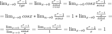 \lim_{x \to \inft0} \frac{e^x-1}{tgx} = \lim_{x \to \inft0} \frac{e^x-1}{ \frac{sinx}{cosx} } = \lim_{x \to \inft0} cosx \frac{e^x-1}{ sinx} = \\ \\ = \lim_{x \to \inft0} cosx * \lim_{n \to \inft0} \frac{e^x-1}{ sinx} = 1 * \lim_{x \to \inft0} \frac{ \frac{e^x-1}{x} }{ \frac{sinx}{x} } = \\ \\ = \frac{ \lim_{x \to \inft0}\frac{e^x-1}{x} }{ \lim_{x \to \inft0} \frac{sinx}{x} } =\frac{ \lim_{x \to \inft0}\frac{e^x-1}{x} }{ 1} = \lim_{x \to \inft0}\frac{e^x-1}{x} } = 1