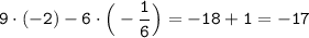 \tt\displaystyle 9\cdot(-2)-6\cdot\Big(-\frac{1}{6}\Big) = -18+1 = -17