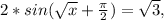 2*sin ( \sqrt{x} + \frac{ \pi }{2})= \sqrt{3},