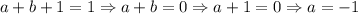 a+b+1=1 \Rightarrow a+b=0 \Rightarrow a+1=0 \Rightarrow a=-1