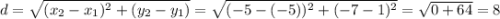 d=\sqrt{(x_{2} -x_{1} )^2+(y_{2} -y_{1} )} =\sqrt{(-5-(-5))^2+(-7-1)^2} =\sqrt{0+64} =8