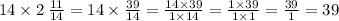 14 \times 2 \: \frac{11}{14} = 14 \times \frac{39}{14} = \frac{14 \times 39}{1 \times 14} = \frac{1 \times 39}{1 \times 1} = \frac{39}{1} = 39