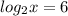 log _{2} x=6