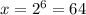 x =2 ^{6} = 64