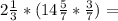 2\frac{1}{3}*(14 \frac{5}{7} * \frac{3}{7})=