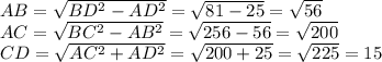 AB= \sqrt{ BD^{2} - AD^{2} } = \sqrt{81-25} = \sqrt{56} \\ &#10;AC= \sqrt{ BC^{2} - AB^{2} } = \sqrt{256-56} = \sqrt{200} \\ &#10;CD= \sqrt{ AC^{2} + AD^{2} } = \sqrt{200+25} = \sqrt{225} =15