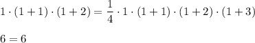 1\cdot (1+1)\cdot (1+2)=\dfrac{1}{4}\cdot 1\cdot (1+1)\cdot (1+2)\cdot (1+3)\\ \\ 6=6