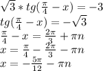 \sqrt3*tg( \frac \pi 4-x)=-3\\ tg( \frac \pi 4-x)=- \sqrt{3}\\ \frac{ \pi }{4}-x= \frac{2 \pi }{3}+ \pi n\\ x= \frac \pi4- \frac{2 \pi }{3}- \pi n\\ x=- \frac{5 \pi }{12}- \pi n