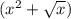 ( x^{2} + \sqrt{x})