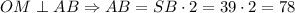 OM \perp AB \Rightarrow AB = SB \cdot 2 = 39 \cdot 2 = 78