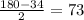 \frac{180 - 34}{2} = 73