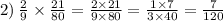 2) \: \frac{2}{9} \times \frac{21}{80} = \frac{2 \times 21}{9 \times 80} = \frac{1 \times 7}{3 \times 40} = \frac{7}{120}