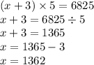 (x + 3) \times 5 = 6825 \\ x + 3 = 6825 \div 5 \\ x + 3 = 1365 \\ x = 1365 - 3 \\ x = 1362