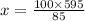 x = \frac{100 \times 595}{85}