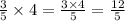 \frac{3}{5} \times 4 = \frac{3 \times 4}{5} = \frac{12}{5}