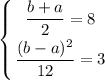 \displaystyle \left \{ {{ \dfrac{b+a}{2}=8 } \atop { \dfrac{(b-a)^2}{12}=3 }} \right.