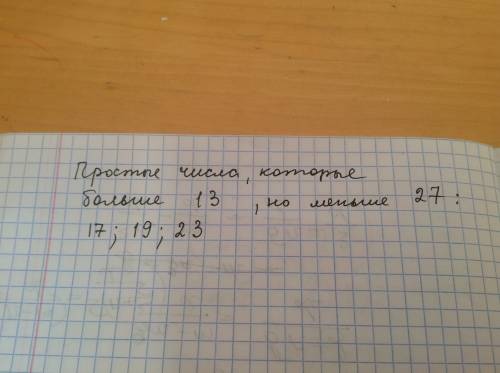 Напишите все простые числа, которые больше 13, но меньше 27.