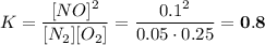 K = \dfrac{[NO]^{2}}{[N_{2}][O_{2}]} = \dfrac{0.1^{2}}{0.05 \cdot 0.25} = \bf{0.8}