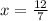 x= \frac{12}{7}