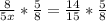 \frac{8}{5x}*\frac{5}{8}= \frac{14}{15}*\frac{5}{8}