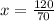 x= \frac{120}{70}