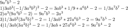 9a^7b^5-2\\1) 3ab^3(-1/3a^3b^2)^2-2=3ab^3*1/9*a^6b^4-2=1/3a^7b^7-2\\2) a^3(9a^4b^5-2)=9a^7b^5-2a^3\\3)1/3ab^2(3a^2b)^3-2=1/3ab^2*27a^6b^3-2=9a^7b^5-2\\4)1/3ab(3a^2b)^3-2=1/3ab*27a^6b^3-2=9a^7b^4-2