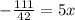 - \frac{111}{42}=5 x