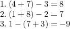 1. \: (4 + 7 )- 3 = 8 \\ 2. \: (1 + 8) - 2 = 7 \\ 3. \: 1 - (7 + 3) = - 9