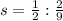 s= \frac{1}{2} : \frac{2}{9}
