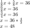 \frac{1}{8}x+ \frac58x=36\\ \frac68x=36\\ \frac34x=36\\ x=36* \frac43\\ x=48