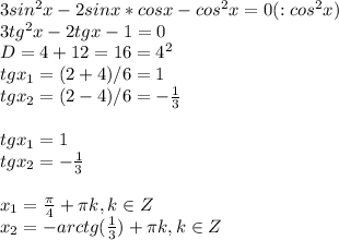 3sin^2x-2sinx*cosx-cos^2x=0(:cos^2x) \\ 3tg^2x-2tgx-1=0 \\ D=4+12=16=4^2 \\ tgx_1=(2+4)/6=1 \\ tgx_2=(2-4)/6=- \frac{1}{3} \\ \\ tgx_1=1 \\ tgx_2=- \frac{1}{3} \\ \\ x_1= \frac{ \pi }{4}+ \pi k, k \in Z \\ x_2=-arctg( \frac{1}{3})+ \pi k, k \in Z