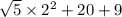 \sqrt{5} \times 2 ^{2} + 20 + 9