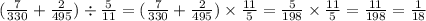 ( \frac{7}{330} + \frac{2}{495} ) \div \frac{5}{11} = ( \frac{7}{330} + \frac{2}{495} ) \times \frac{11}{5} = \frac{5}{198} \times \frac{11}{5} = \frac{11}{198} = \frac{1}{18}