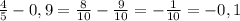 \frac{4}{5} -0,9= \frac{8}{10} - \frac{9}{10} =- \frac{1}{10}=-0,1