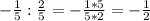 - \frac{1}{5} : \frac{2}{5} =- \frac{1*5}{5*2} =- \frac{1}{2}