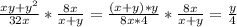 \frac{xy+y^2}{32x} * \frac{8x}{x+y} = \frac{(x+y)*y}{8x*4} * \frac{8x}{x+y} = \frac{y}{4}