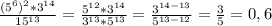 \frac{ ( 5^{6} )^{2} * 3^{14} }{ 15^{13} } = \frac{ 5^{12} * 3^{14} }{ 3^{13} * 5^{13} } = \frac{ 3^{14-13} }{ 5^{13-12} } = \frac{3}{5}=0,6