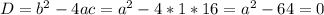 D = b^2 - 4ac = a^2-4*1*16=a^2-64=0