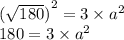 {( \sqrt{180})}^{2} = 3 \times {a}^{2} \\ 180 = 3 \times {a}^{2}