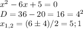 x^2-6x+5=0 \\ D=36-20=16=4^2 \\ x_{1,2}=(6 \pm 4)/2=5;1